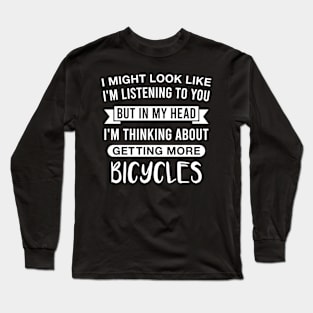 But In My Head I'm Thinking About Getting More Bicycles Funny Bicycling Lover Saying Long Sleeve T-Shirt